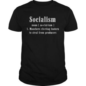 Socialism Noun Moochers Electing Looters To Steal From Producers Shirt